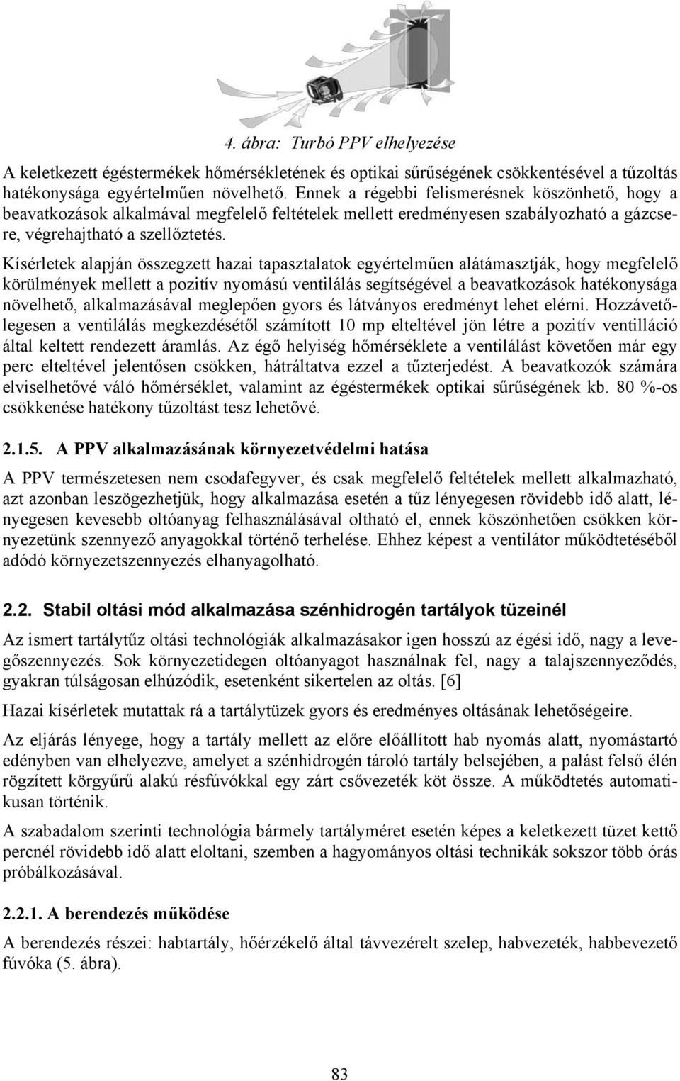 Kísérletek alapján összegzett hazai tapasztalatok egyértelműen alátámasztják, hogy megfelelő körülmények mellett a pozitív nyomású ventilálás segítségével a beavatkozások hatékonysága növelhető,