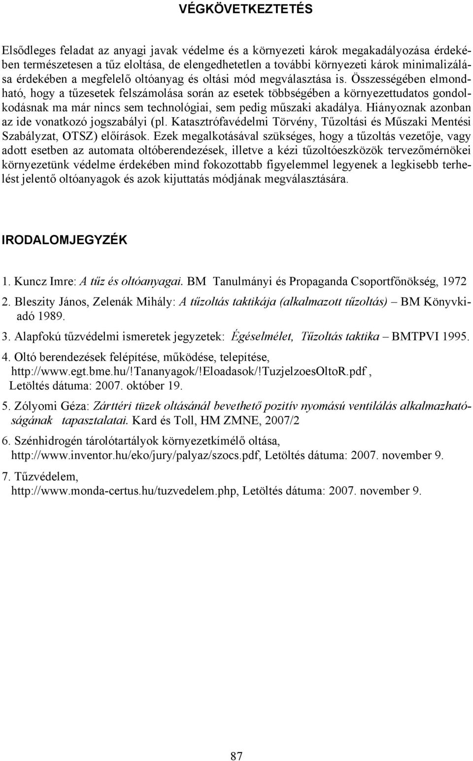 Összességében elmondható, hogy a tűzesetek felszámolása során az esetek többségében a környezettudatos gondolkodásnak ma már nincs sem technológiai, sem pedig műszaki akadálya.