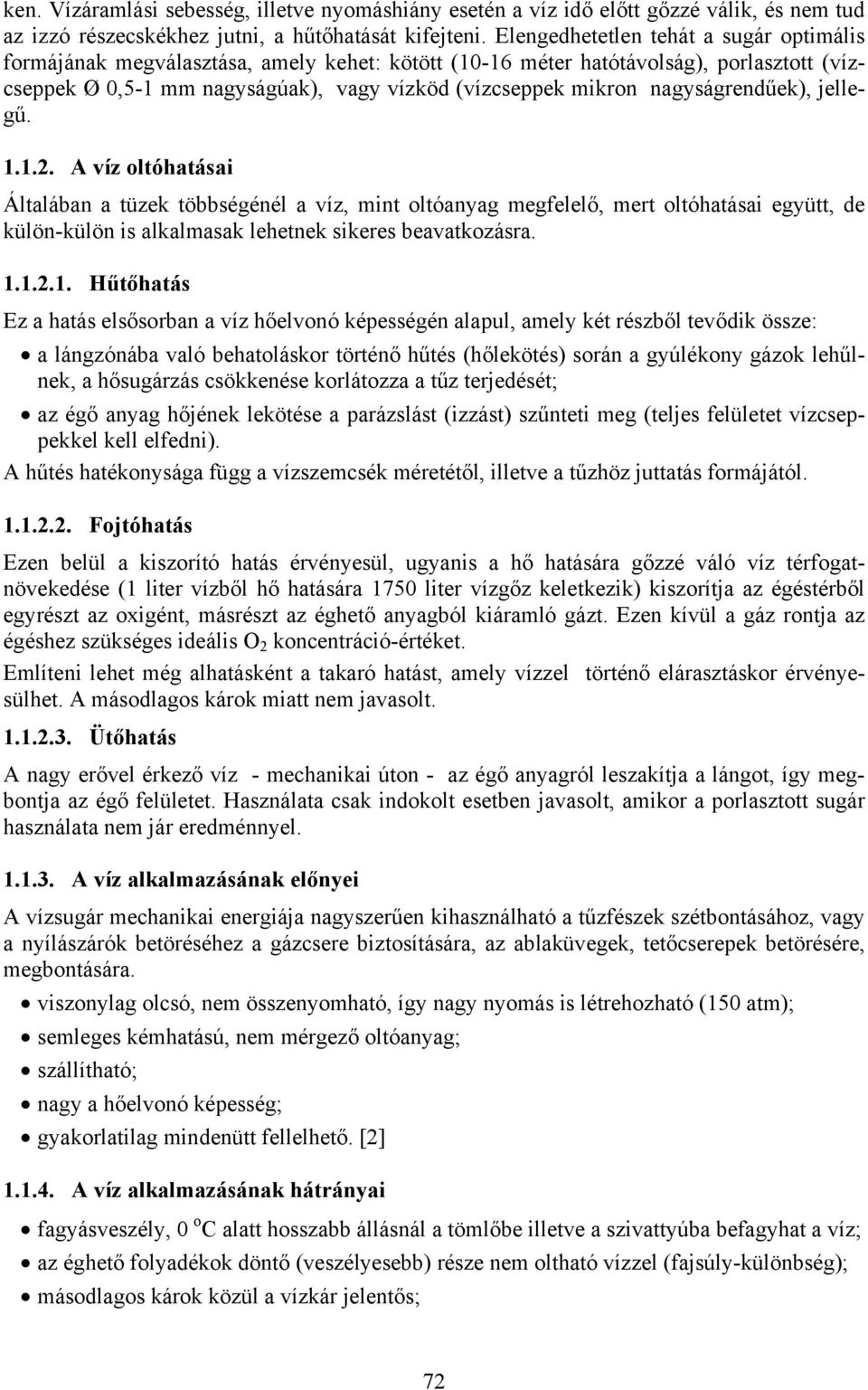 nagyságrendűek), jellegű. 1.1.2. A víz oltóhatásai Általában a tüzek többségénél a víz, mint oltóanyag megfelelő, mert oltóhatásai együtt, de külön-külön is alkalmasak lehetnek sikeres beavatkozásra.