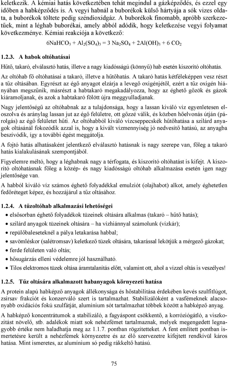 A buborékok finomabb, apróbb szerkezetűek, mint a léghab buborékai, amely abból adódik, hogy keletkezése vegyi folyamat következménye.