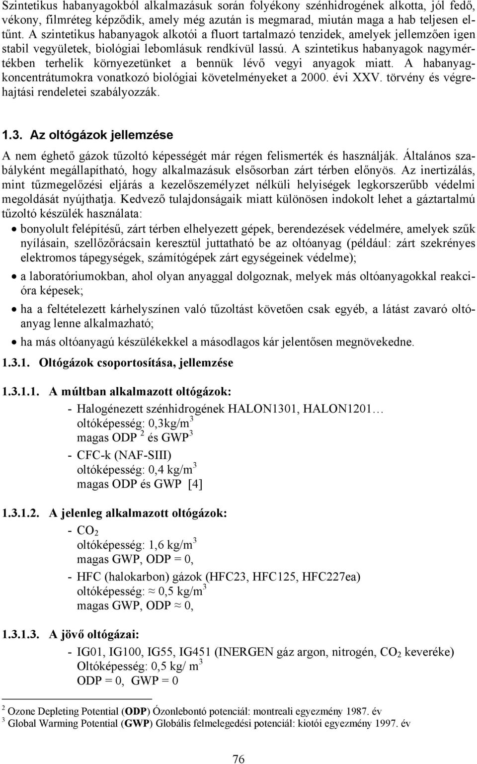 A szintetikus habanyagok nagymértékben terhelik környezetünket a bennük lévő vegyi anyagok miatt. A habanyagkoncentrátumokra vonatkozó biológiai követelményeket a 2000. évi XXV.