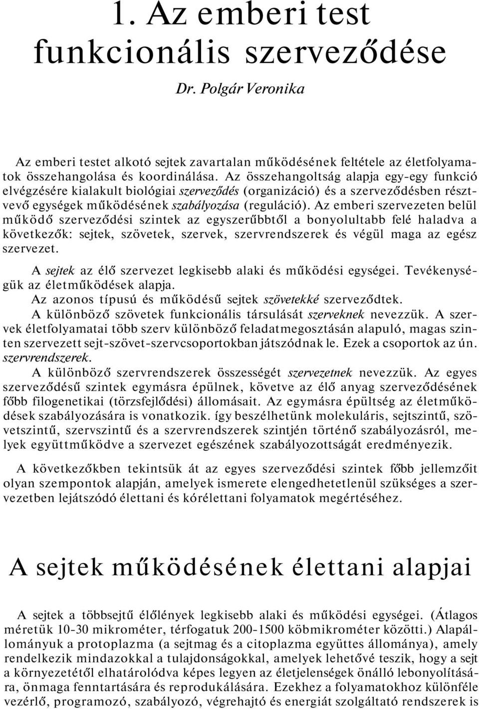 Az emberi szervezeten belül működő szerveződési szintek az egyszerűbbtől a bonyolultabb felé haladva a következők: sejtek, szövetek, szervek, szervrendszerek és végül maga az egész szervezet.