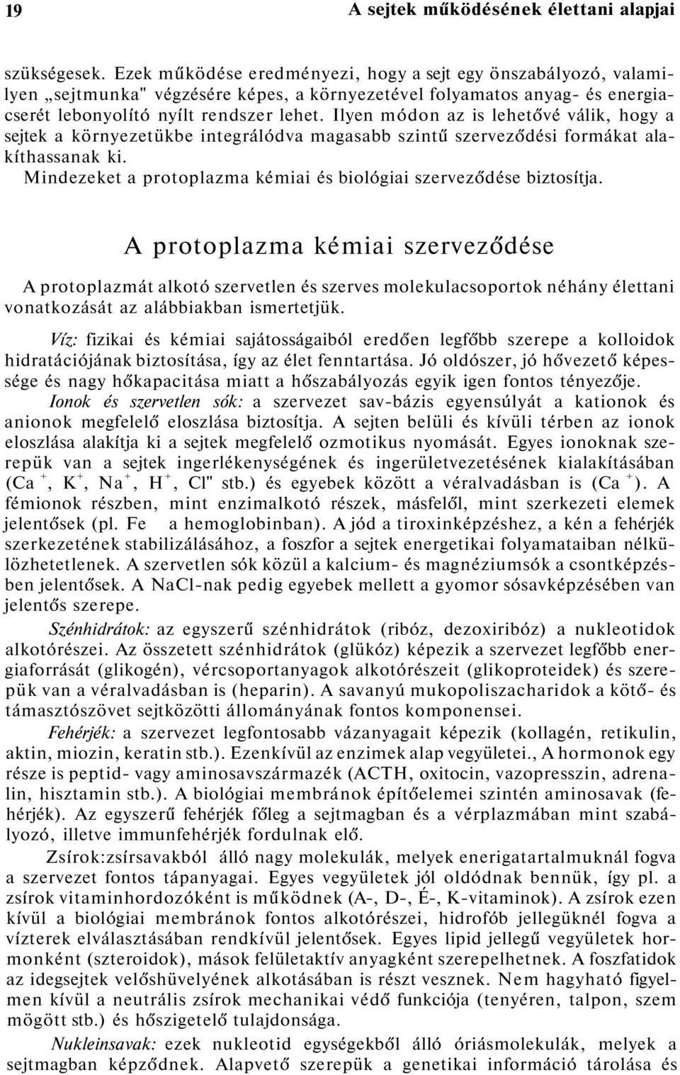 Ilyen módon az is lehetővé válik, hogy a sejtek a környezetükbe integrálódva magasabb szintű szerveződési formákat alakíthassanak ki.