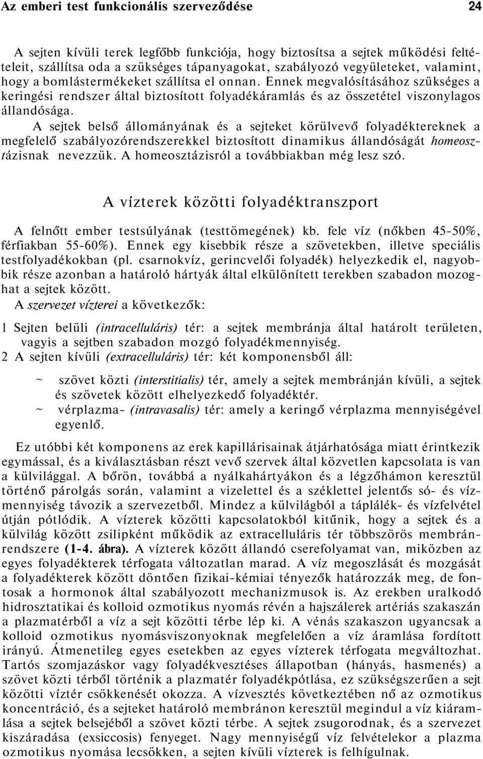 A sejtek belső állományának és a sejteket körülvevő folyadéktereknek a megfelelő szabályozórendszerekkel biztosított dinamikus állandóságát homeosztázisnak nevezzük.