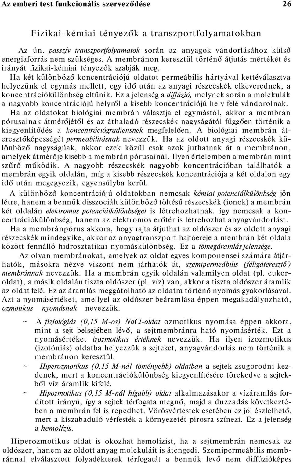 Ha két különböző koncentrációjú oldatot permeábilis hártyával kettéválasztva helyezünk el egymás mellett, egy idő után az anyagi részecskék elkeverednek, a koncentrációkülönbség eltűnik.