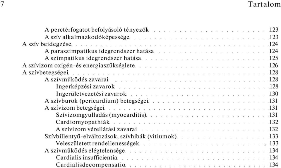 128 Ingerképzési zavarok 128 Ingerületvezetési zavarok 130 A szívburok (pericardium) betegségei 131 A szívizom betegségei 131 Szívizomgyulladás (myocarditis) 131