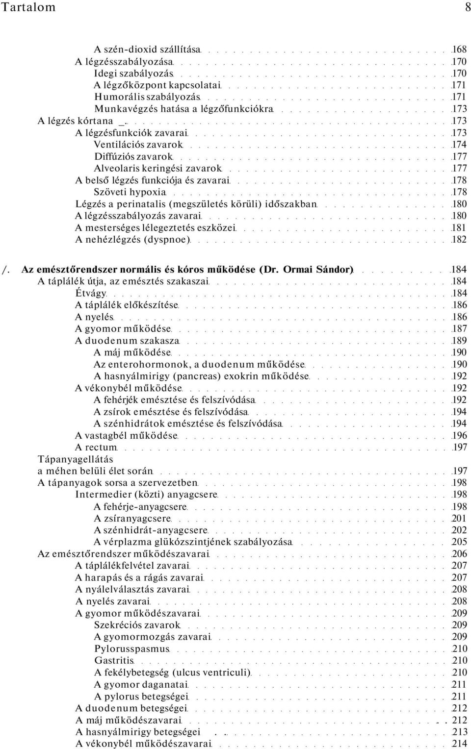 173 A légzésfunkciók zavarai 173 Ventilációs zavarok 174 Diffúziós zavarok 177 Alveolaris keringési zavarok 177 A belső légzés funkciója és zavarai 178 Szöveti hypoxia 178 Légzés a perinatalis