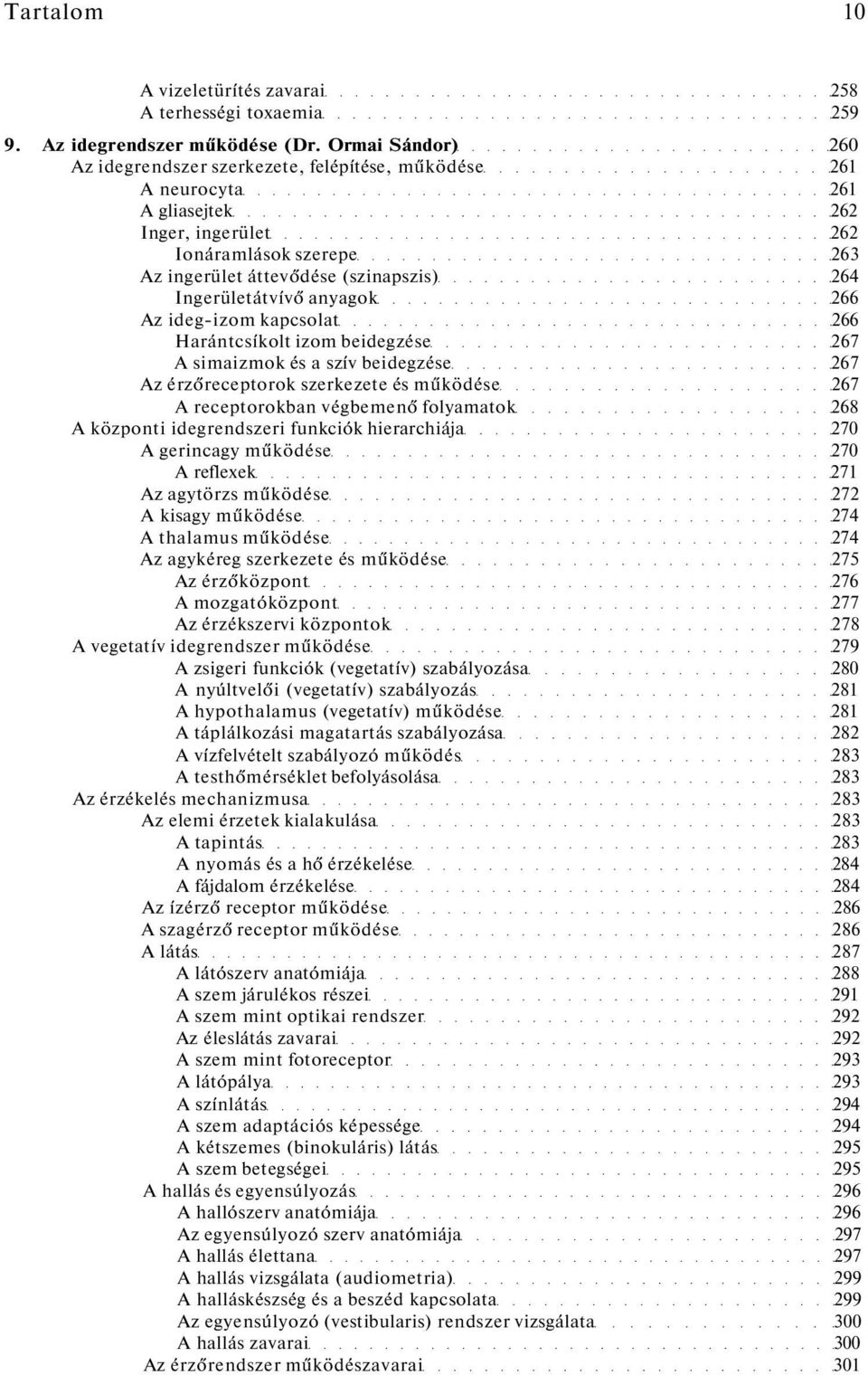 Ingerületátvívő anyagok 266 Az ideg-izom kapcsolat 266 Harántcsíkolt izom beidegzése 267 A simaizmok és a szív beidegzése 267 Az érzőreceptorok szerkezete és működése 267 A receptorokban végbemenő