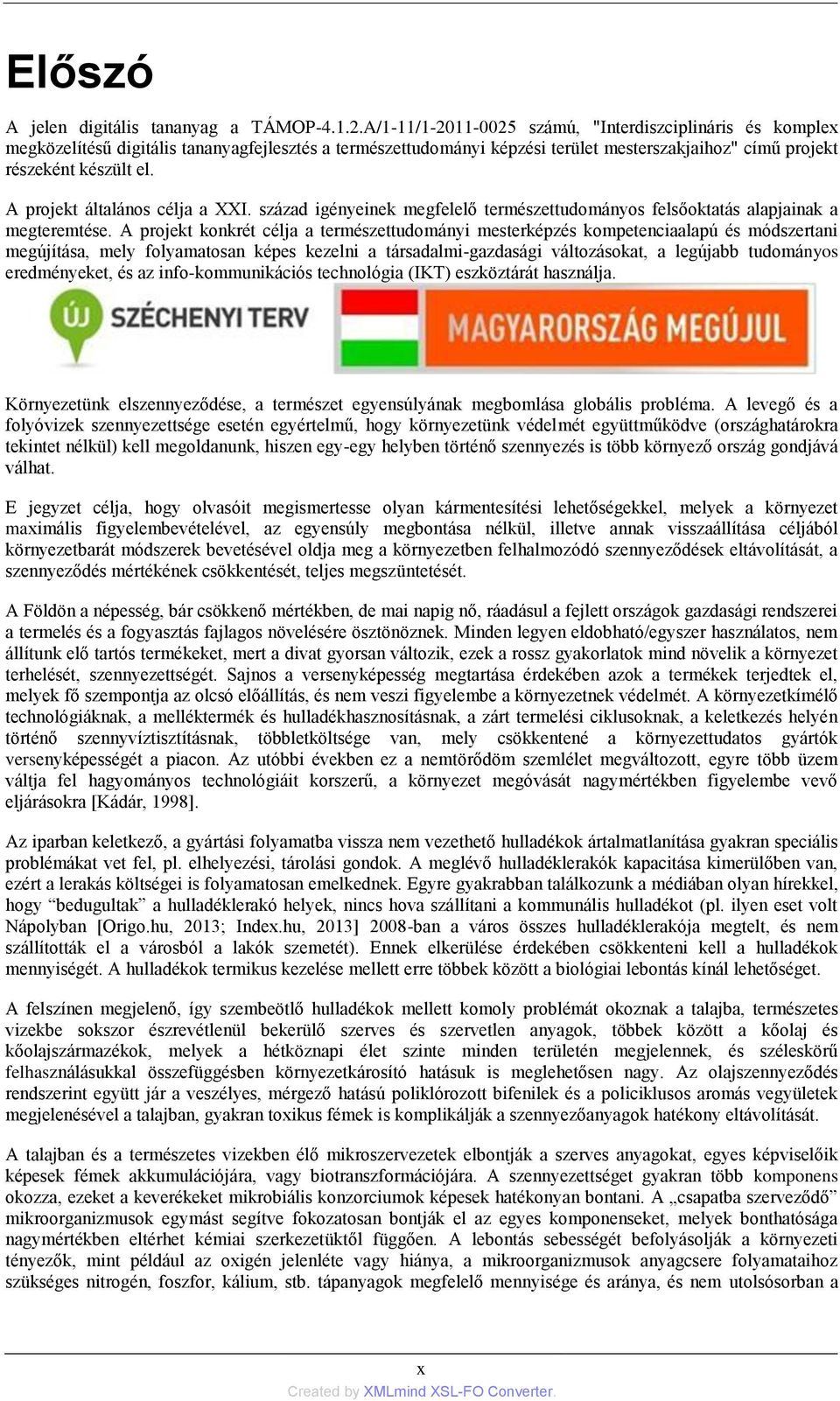 A projekt általános célja a XXI. század igényeinek megfelelő természettudományos felsőoktatás alapjainak a megteremtése.