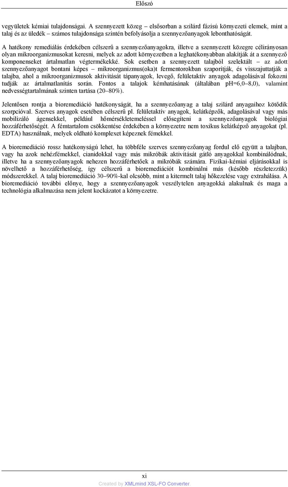 A hatékony remediálás érdekében célszerű a szennyezőanyagokra, illetve a szennyezett közegre célirányosan olyan mikroorganizmusokat keresni, melyek az adott környezetben a leghatékonyabban alakítják