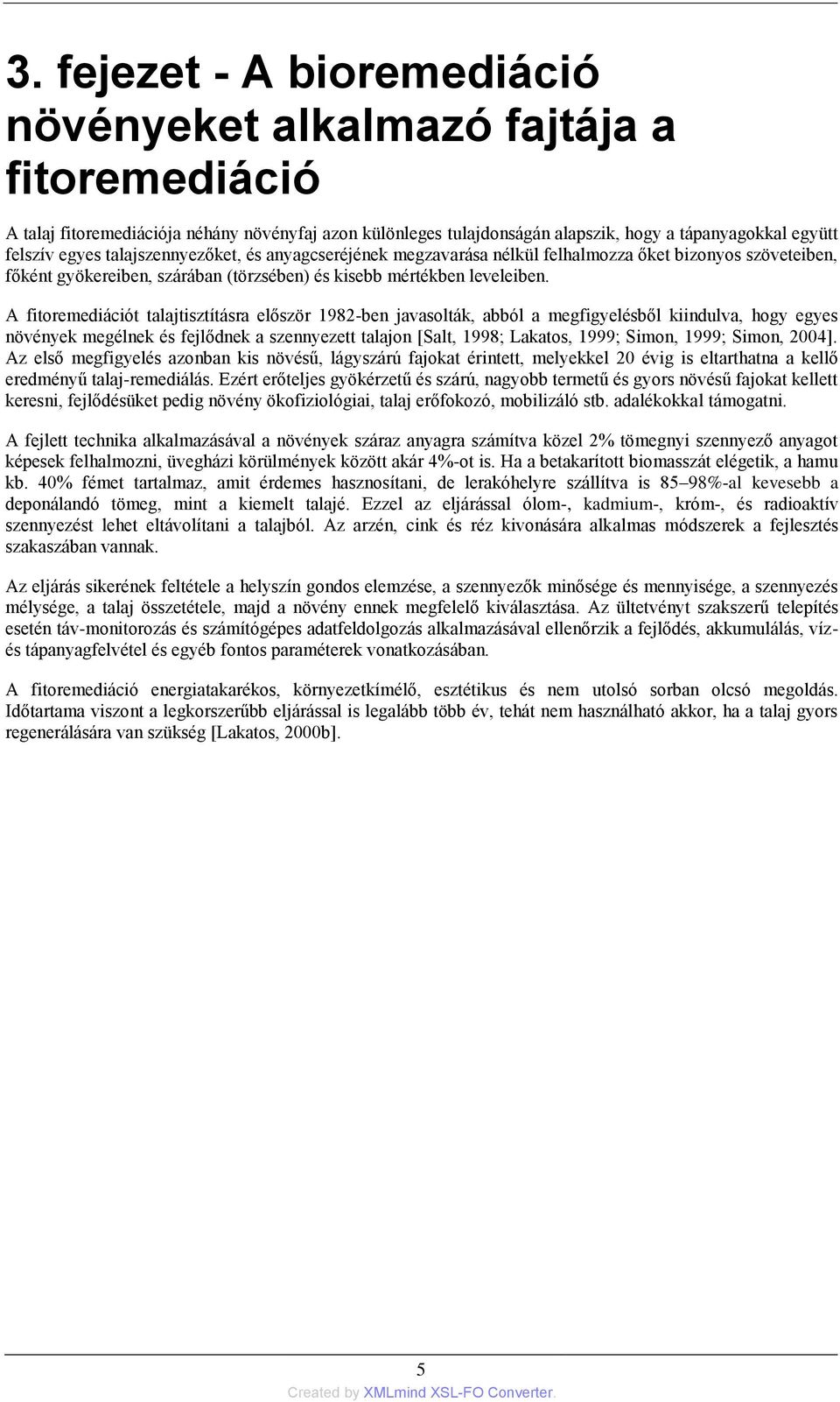 A fitoremediációt talajtisztításra először 1982-ben javasolták, abból a megfigyelésből kiindulva, hogy egyes növények megélnek és fejlődnek a szennyezett talajon [Salt, 1998; Lakatos, 1999; Simon,