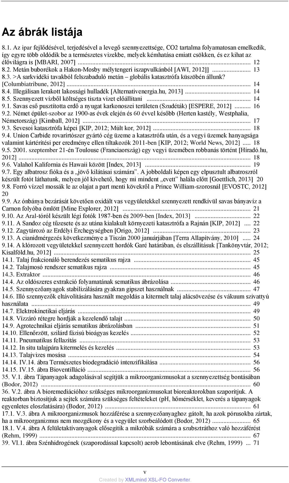 élővilágra is [MBARI, 2007]... 12 8.2. Metán buborékok a Hakon-Mosby mélytengeri iszapvulkánból [AWI, 2012]]... 13 8.3. >A sarkvidéki tavakból felszabaduló metán globális katasztrófa küszöbén állunk?