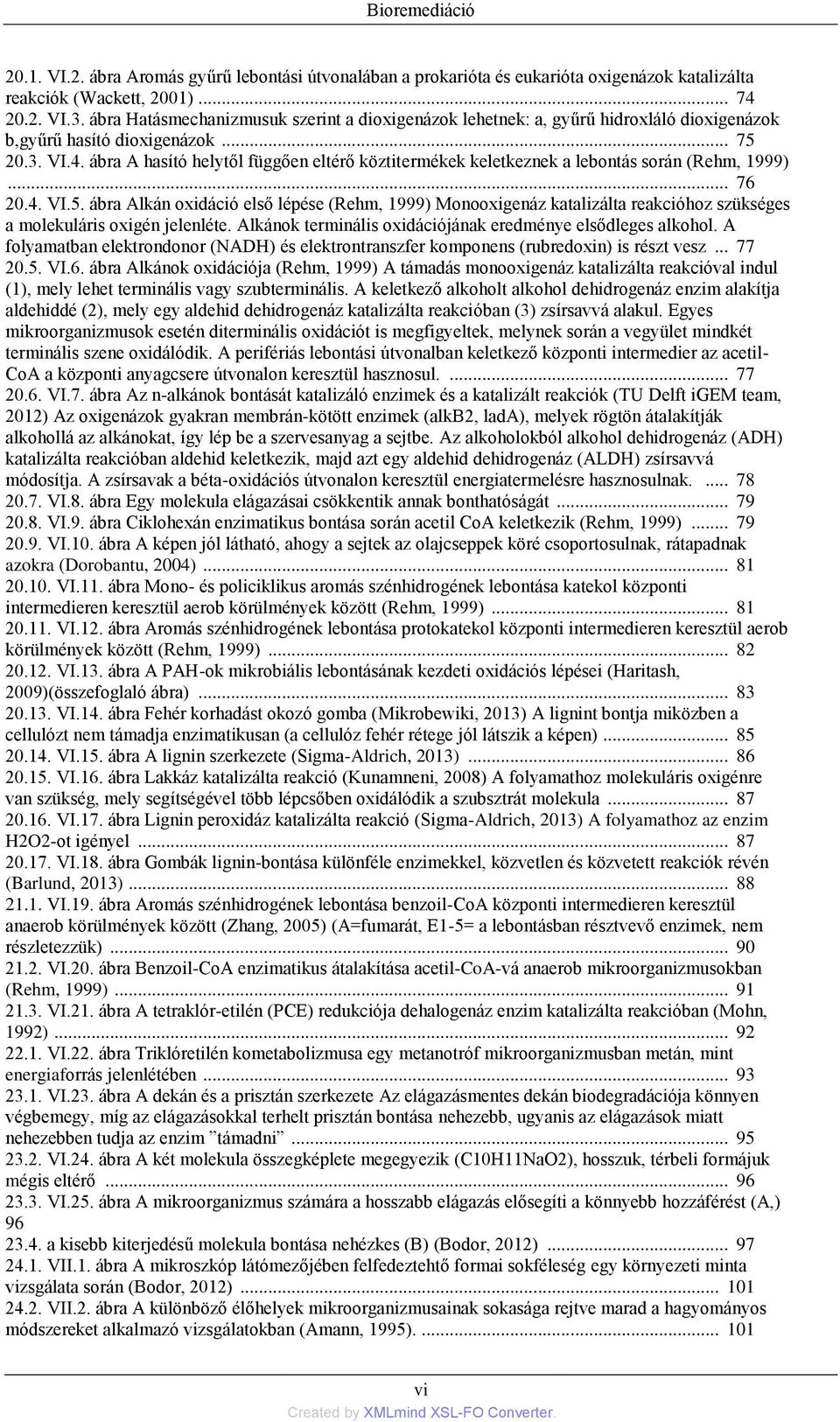 ábra A hasító helytől függően eltérő köztitermékek keletkeznek a lebontás során (Rehm, 1999)... 76 20.4. VI.5.