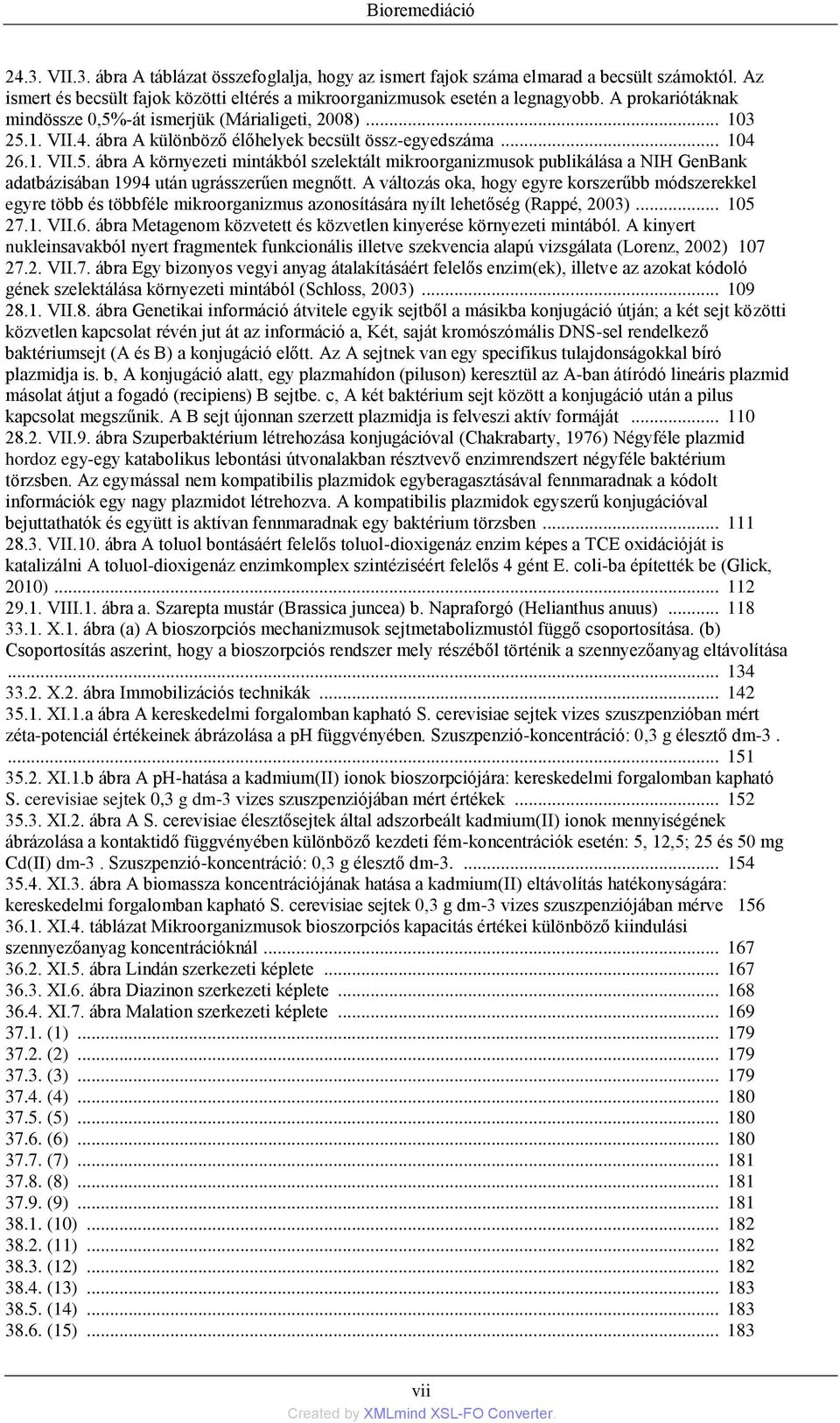 A változás oka, hogy egyre korszerűbb módszerekkel egyre több és többféle mikroorganizmus azonosítására nyílt lehetőség (Rappé, 2003)... 105 27.1. VII.6.