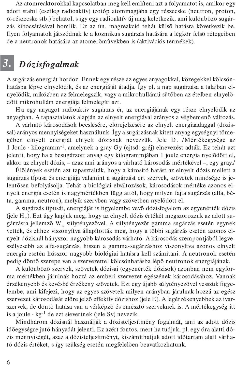 Ilyen folyamatok játszódnak le a kozmikus sugárzás hatására a légkör felsõ rétegeiben de a neutronok hatására az atomerõmûvekben is (aktivációs termékek). 3. Dózisfogalmak A sugárzás energiát hordoz.