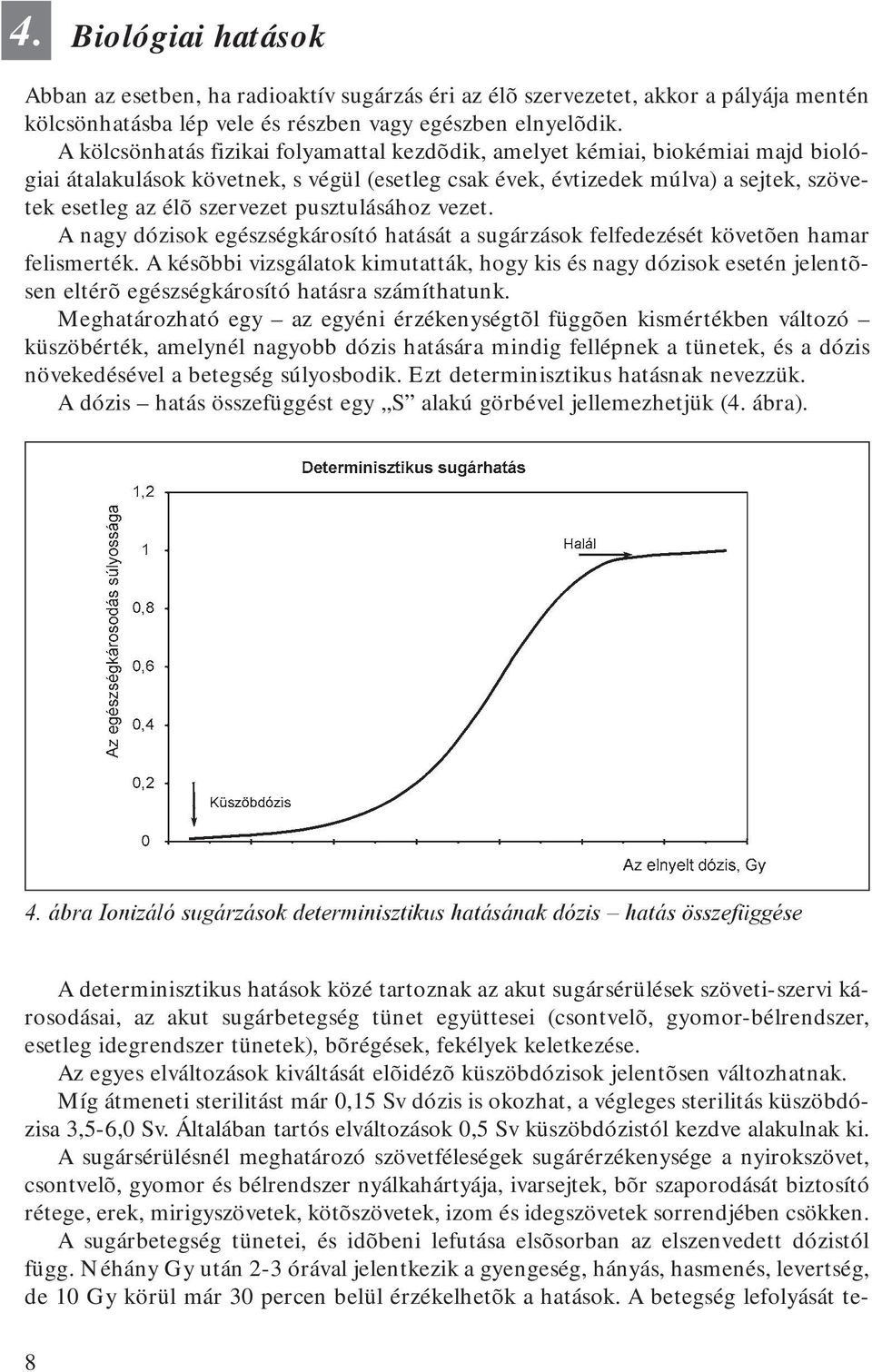 pusztulásához vezet. A nagy dózisok egészségkárosító hatását a sugárzások felfedezését követõen hamar felismerték.