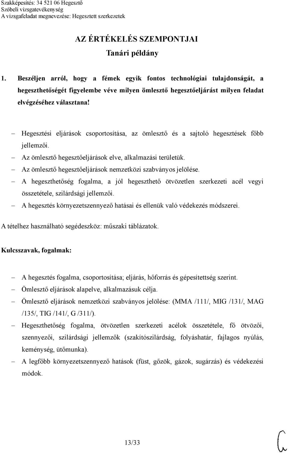 Hegesztési eljárások csoportosítása, az ömlesztő és a sajtoló hegesztések főbb jellemzői. Az ömlesztő hegesztőeljárások elve, alkalmazási területük.