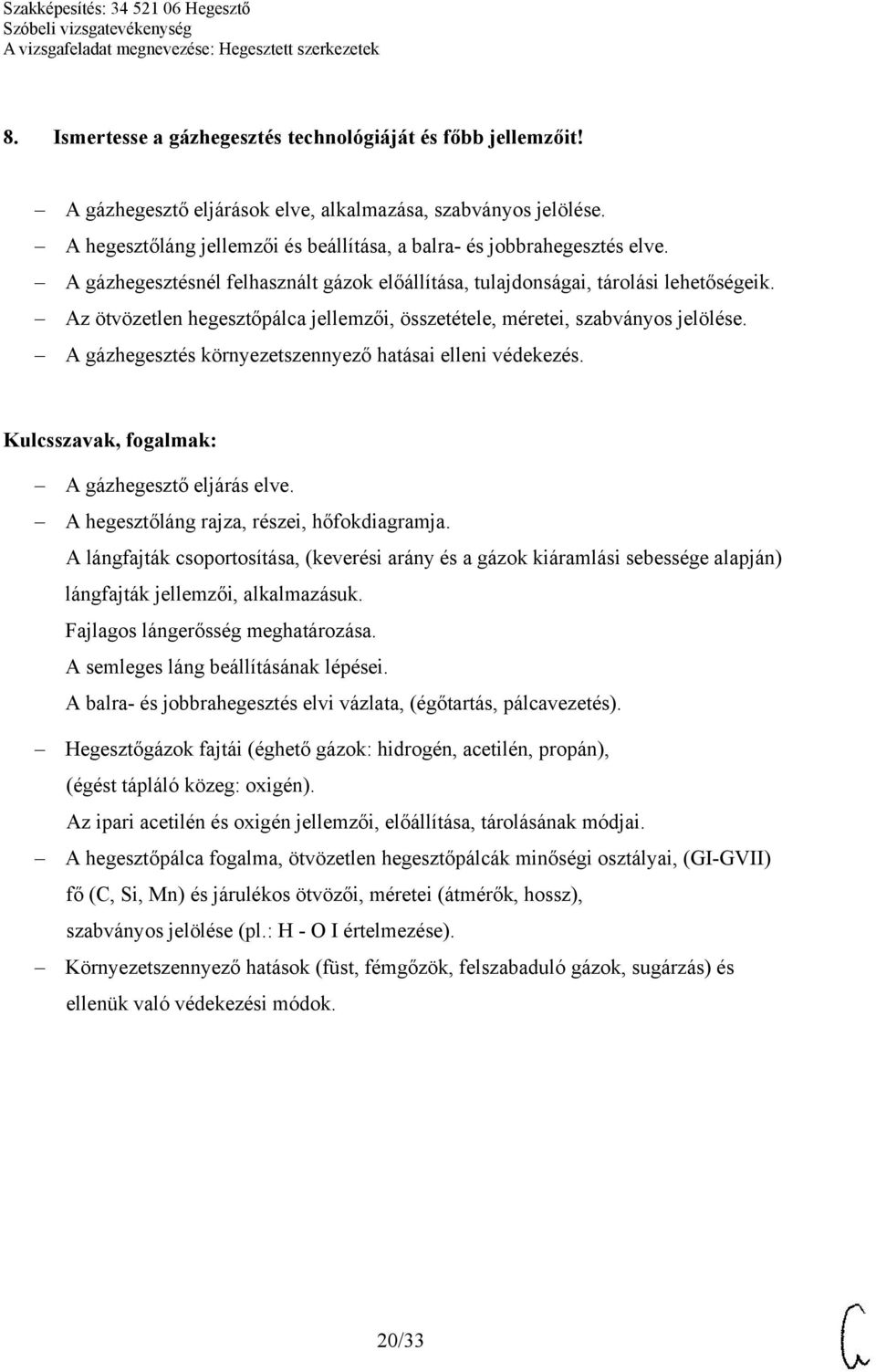 Az ötvözetlen hegesztőpálca jellemzői, összetétele, méretei, szabványos jelölése. A gázhegesztés környezetszennyező hatásai elleni védekezés. A gázhegesztő eljárás elve.