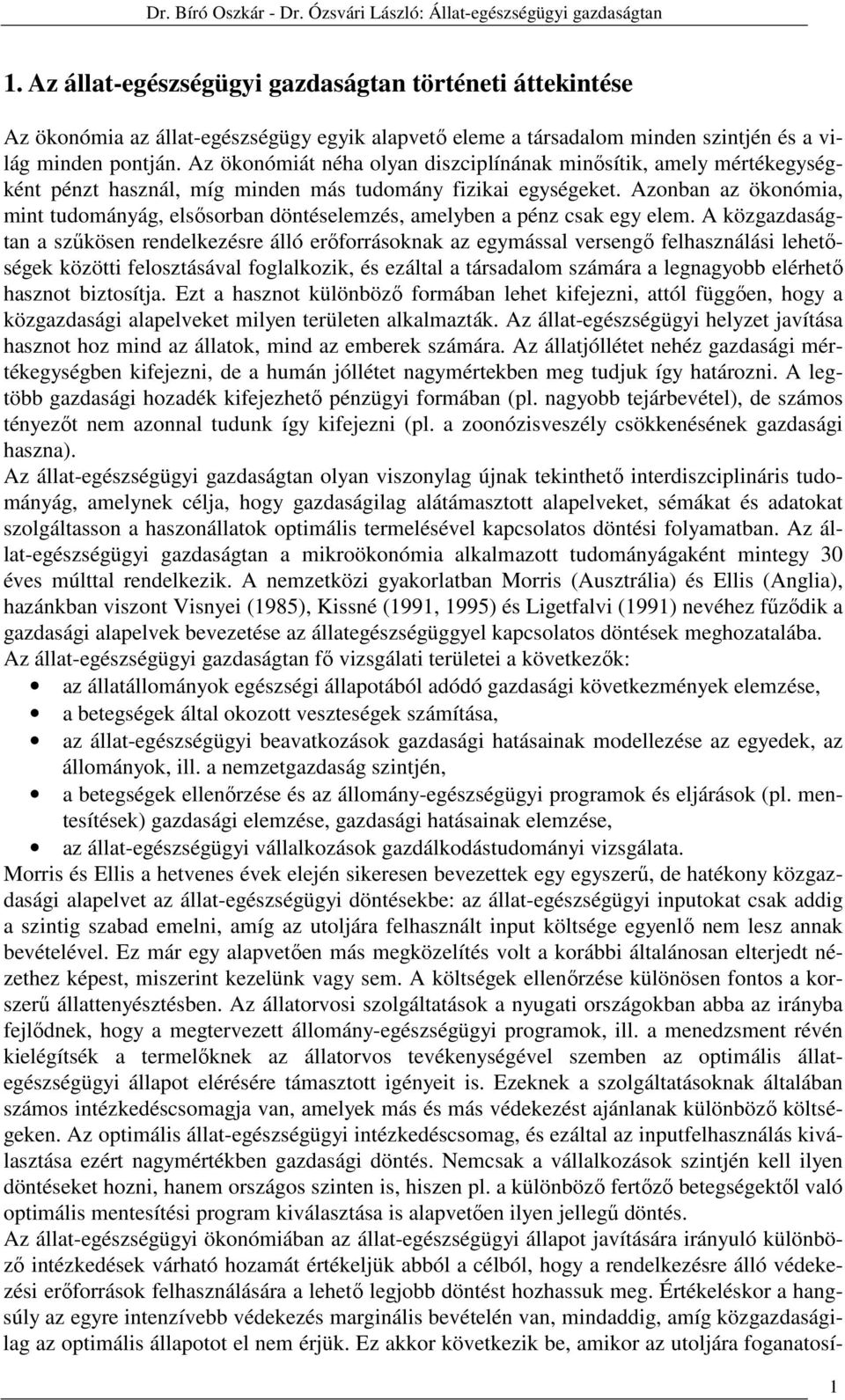 Azonban az ökonómia, mint tudományág, elsősorban döntéselemzés, amelyben a pénz csak egy elem.