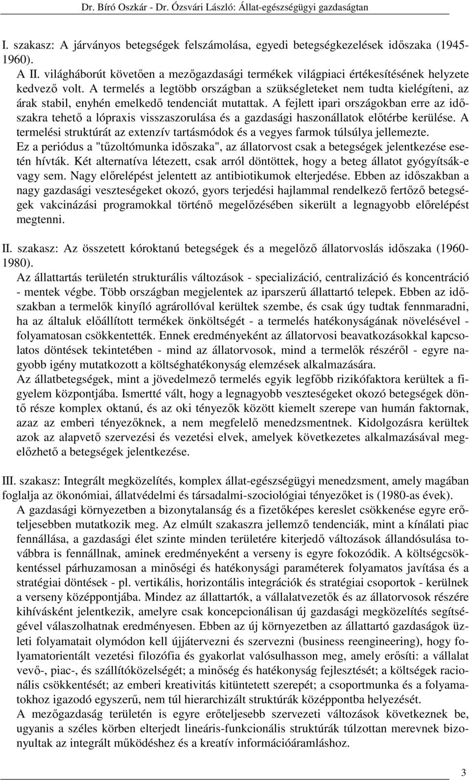 A fejlett ipari országokban erre az időszakra tehető a lópraxis visszaszorulása és a gazdasági haszonállatok előtérbe kerülése.