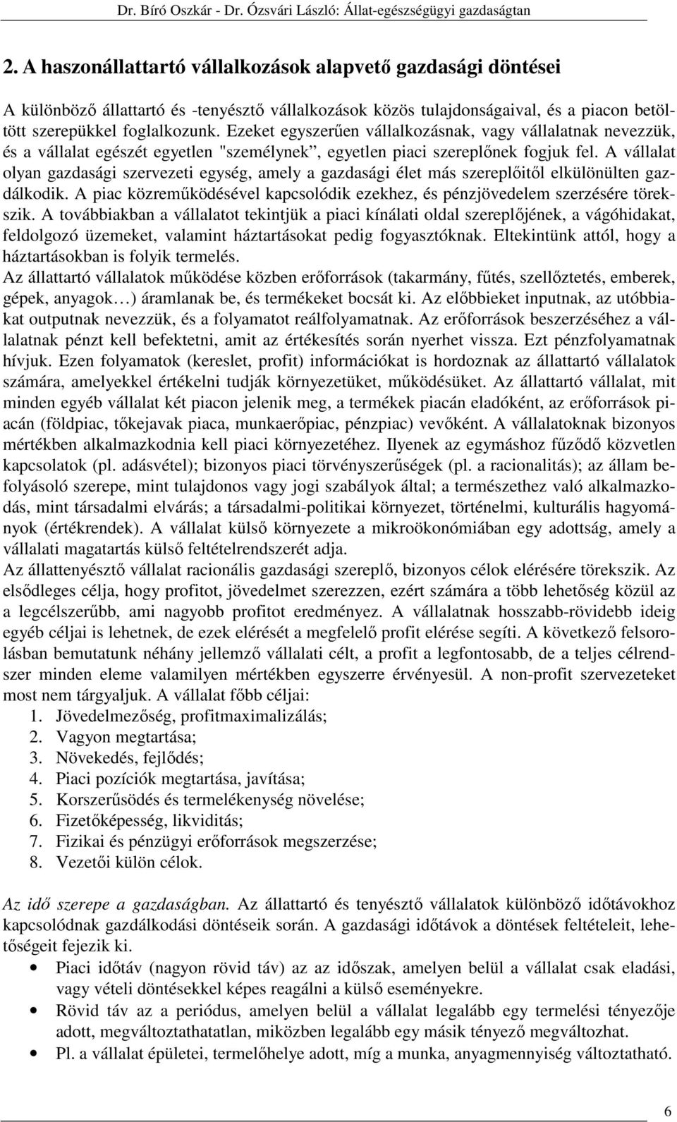 A vállalat olyan gazdasági szervezeti egység, amely a gazdasági élet más szereplőitől elkülönülten gazdálkodik. A piac közreműködésével kapcsolódik ezekhez, és pénzjövedelem szerzésére törekszik.