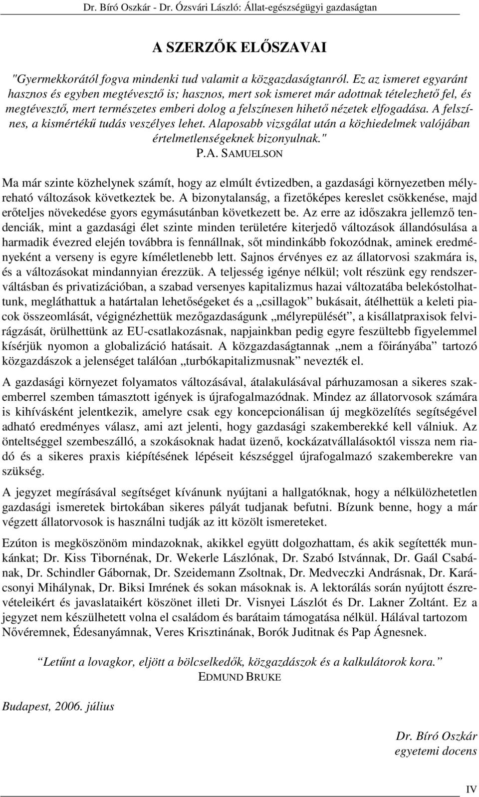 A felszínes, a kismértékű tudás veszélyes lehet. Alaposabb vizsgálat után a közhiedelmek valójában értelmetlenségeknek bizonyulnak." P.A. SAMUELSON Ma már szinte közhelynek számít, hogy az elmúlt évtizedben, a gazdasági környezetben mélyreható változások következtek be.