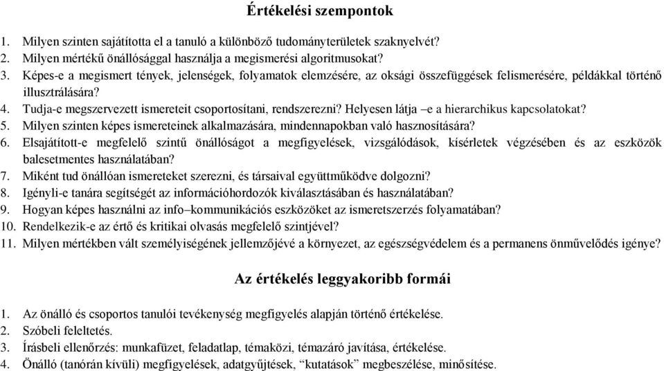 Tudja-e megszervezett ismereteit csoportosítani, rendszerezni? Helyesen látja e a hierarchikus kapcsolatokat? 5. Milyen szinten képes ismereteinek alkalmazására, mindennapokban való hasznosítására? 6.