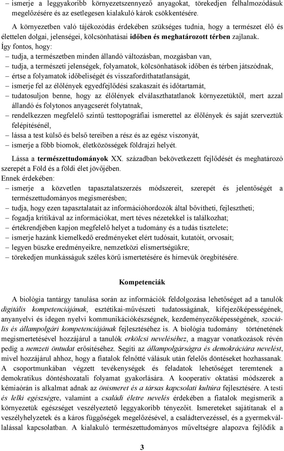 Így fontos, hogy: tudja, a természetben minden állandó változásban, mozgásban van, tudja, a természeti jelenségek, folyamatok, kölcsönhatások időben és térben játszódnak, értse a folyamatok