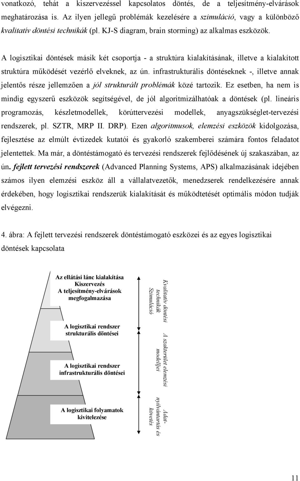 A logisztikai döntések másik két csoportja - a struktúra kialakításának, illetve a kialakított struktúra működését vezérlő elveknek, az ún.