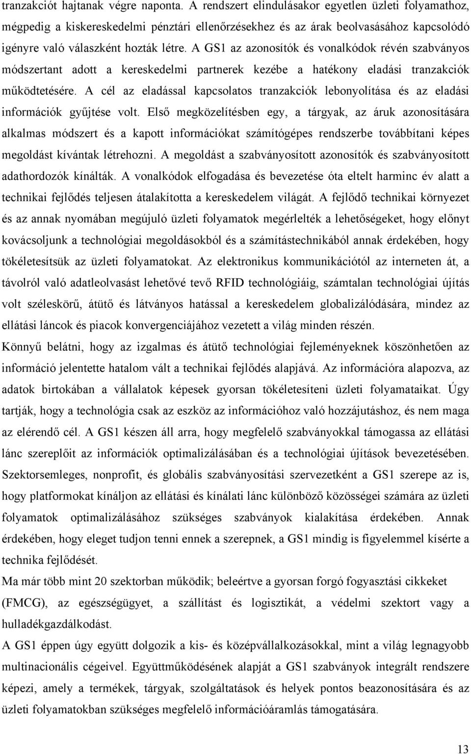 A GS1 az azonosítók és vonalkódok révén szabványos módszertant adott a kereskedelmi partnerek kezébe a hatékony eladási tranzakciók működtetésére.