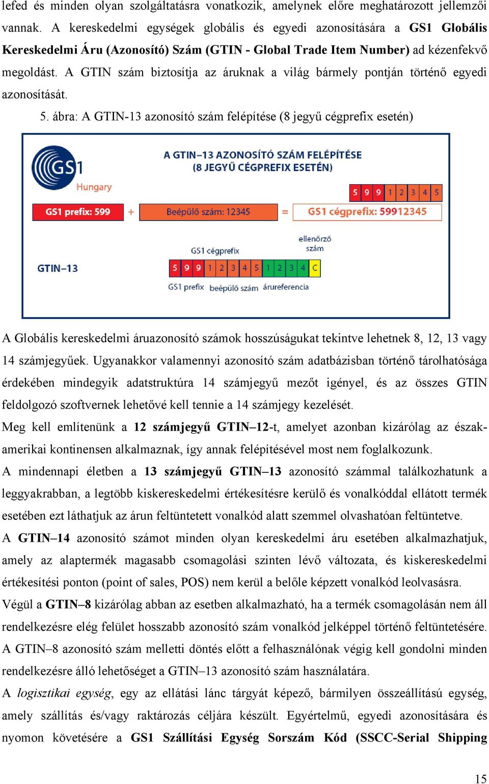 A GTIN szám biztosítja az áruknak a világ bármely pontján történő egyedi azonosítását. 5.