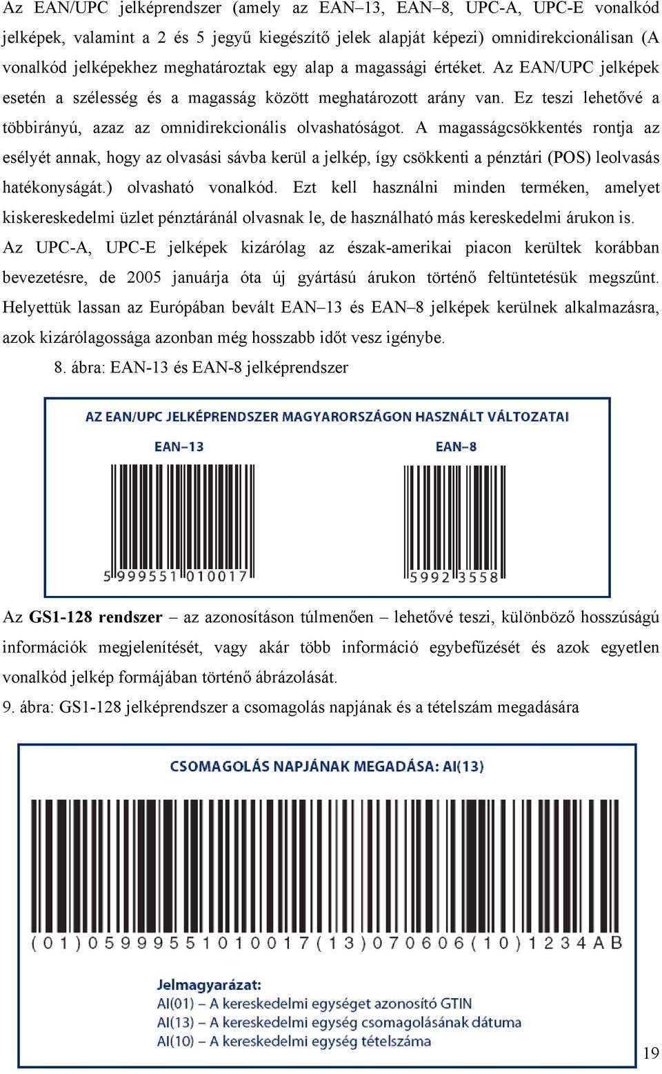 A magasságcsökkentés rontja az esélyét annak, hogy az olvasási sávba kerül a jelkép, így csökkenti a pénztári (POS) leolvasás hatékonyságát.) olvasható vonalkód.