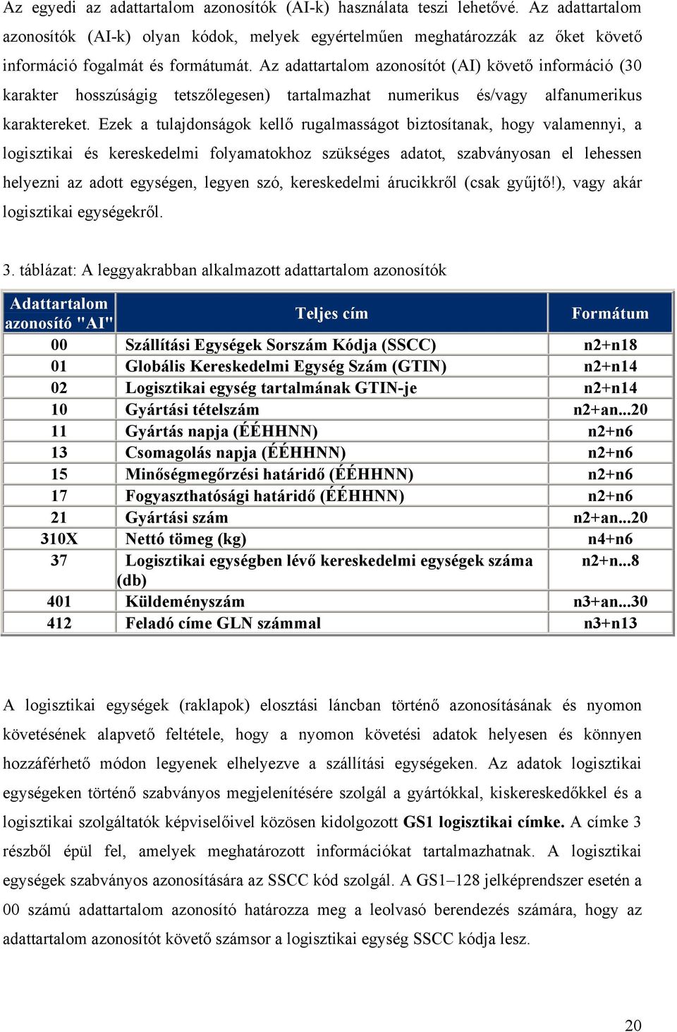 Az adattartalom azonosítót (AI) követő információ (30 karakter hosszúságig tetszőlegesen) tartalmazhat numerikus és/vagy alfanumerikus karaktereket.