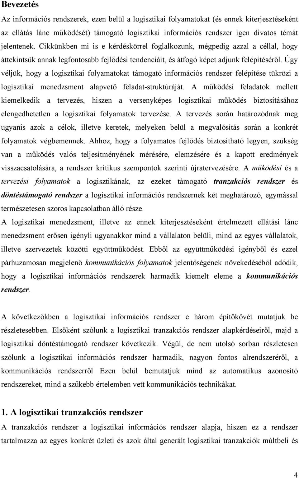 Úgy véljük, hogy a logisztikai folyamatokat támogató információs rendszer felépítése tükrözi a logisztikai menedzsment alapvető feladat-struktúráját.