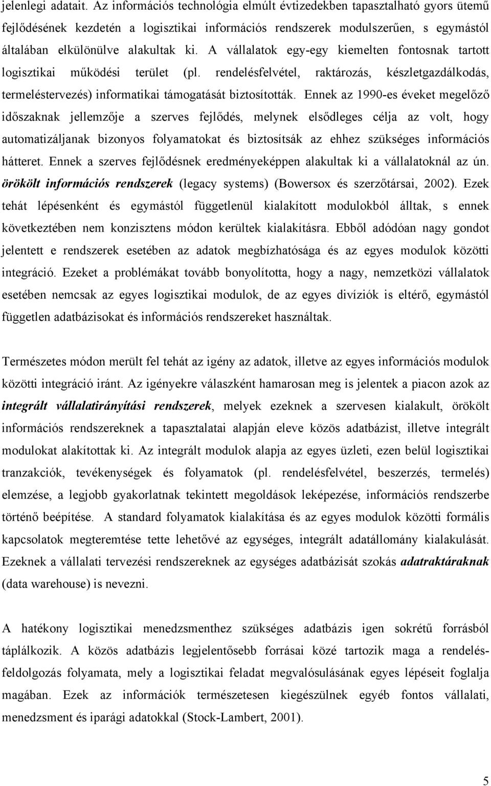 A vállalatok egy-egy kiemelten fontosnak tartott logisztikai működési terület (pl. rendelésfelvétel, raktározás, készletgazdálkodás, termeléstervezés) informatikai támogatását biztosították.