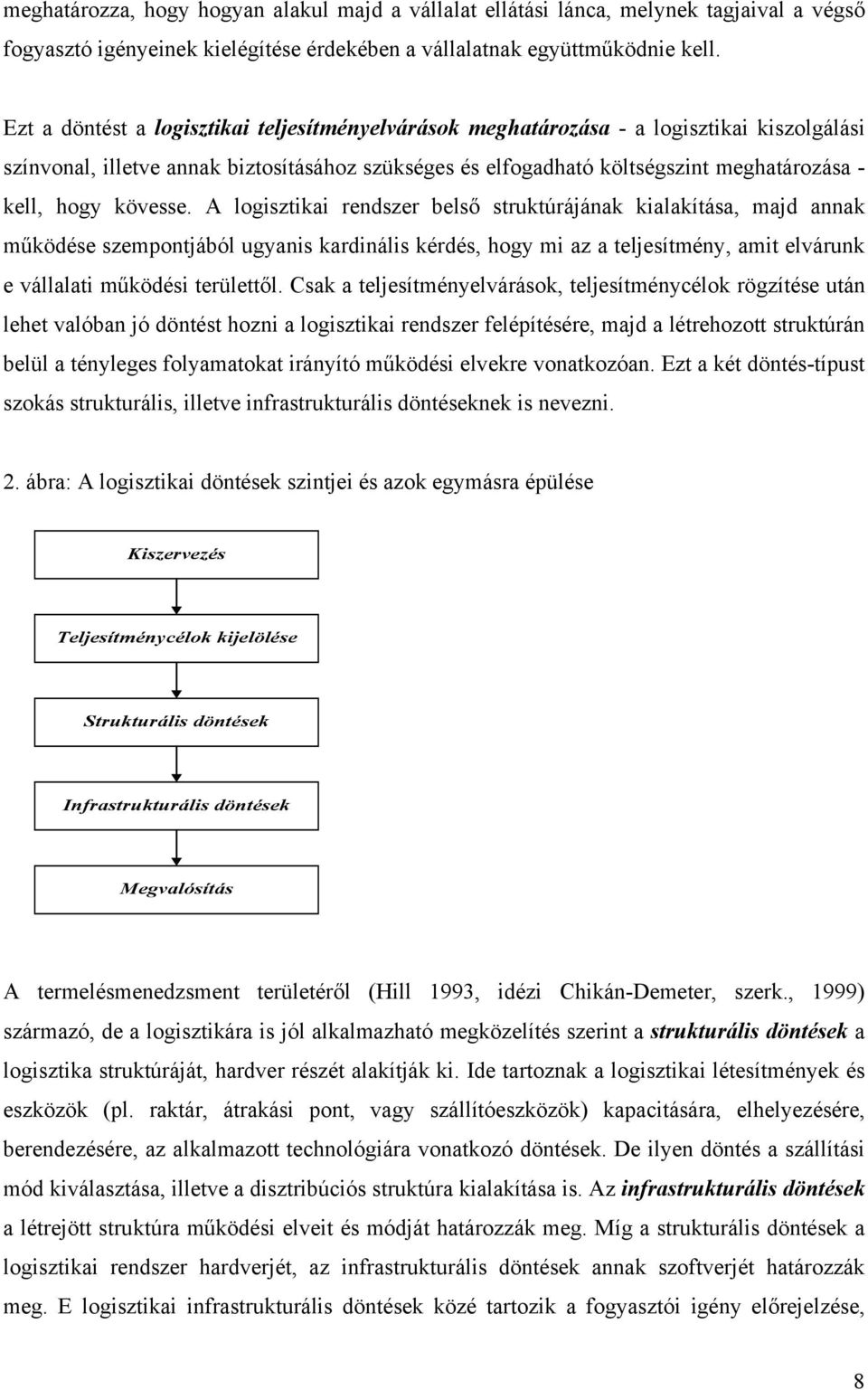 kövesse. A logisztikai rendszer belső struktúrájának kialakítása, majd annak működése szempontjából ugyanis kardinális kérdés, hogy mi az a teljesítmény, amit elvárunk e vállalati működési területtől.