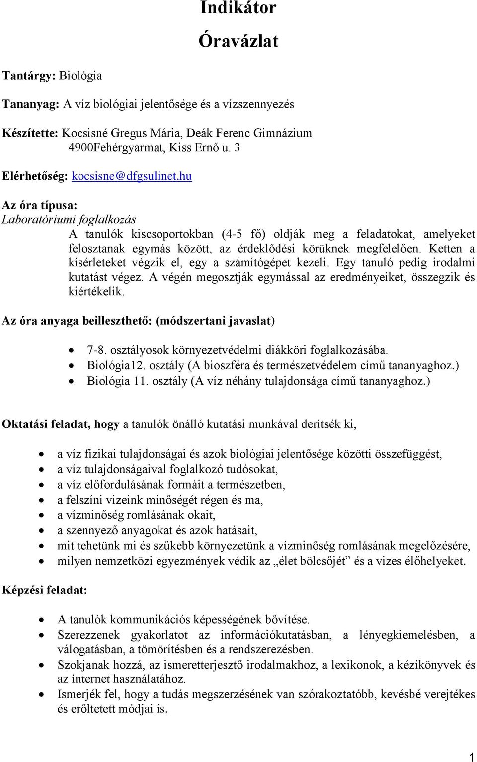 hu Az óra típusa: Laboratóriumi foglalkozás A tanulók kiscsoportokban (4-5 fő) oldják meg a feladatokat, amelyeket felosztanak egymás között, az érdeklődési körüknek megfelelően.