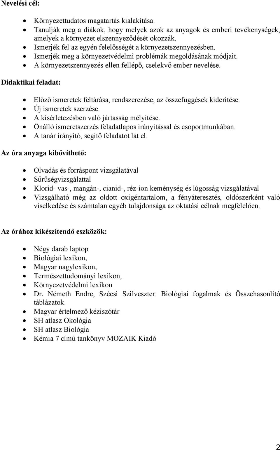 Didaktikai feladat: Előző ismeretek feltárása, rendszerezése, az összefüggések kiderítése. Új ismeretek szerzése. A kísérletezésben való jártasság mélyítése.