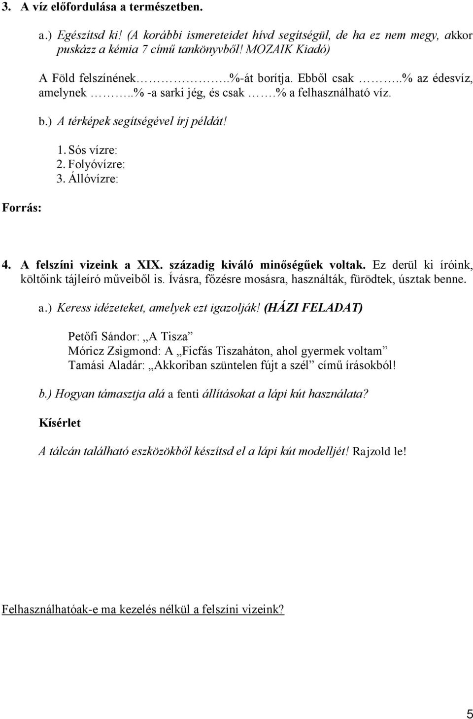 A felszíni vizeink a XIX. századig kiváló minőségűek voltak. Ez derül ki íróink, költőink tájleíró műveiből is. Ívásra, főzésre mosásra, használták, fürödtek, úsztak benne. a.) Keress idézeteket, amelyek ezt igazolják!