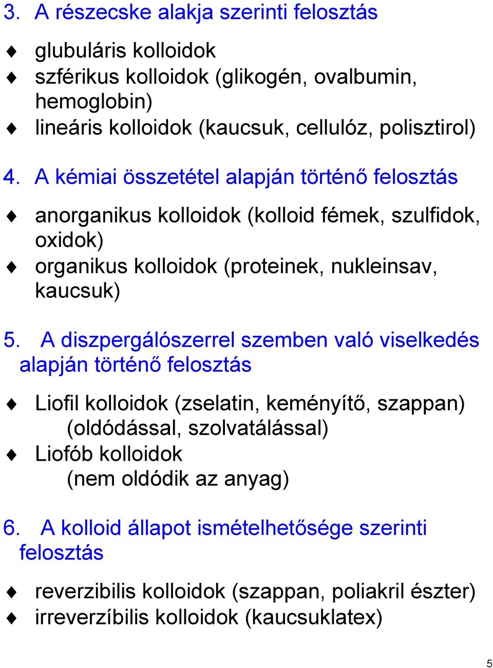 A kémiai összetétel alapján történő felosztás anorganikus kolloidok (kolloid fémek, szulfidok, oxidok) organikus kolloidok (proteinek, nukleinsav, kaucsuk) 5.