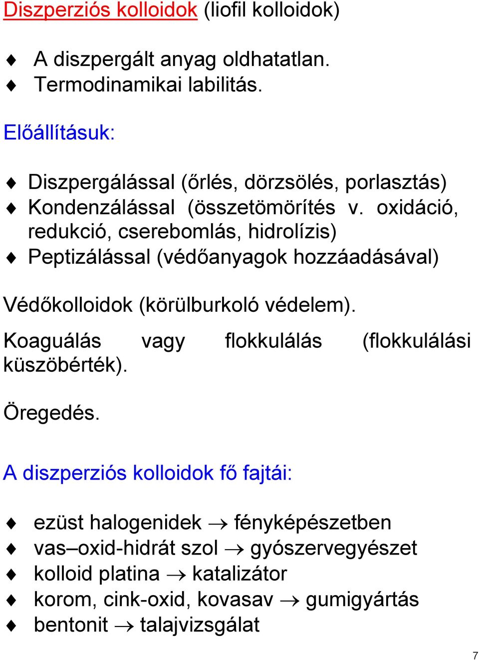 oxidáció, redukció, cserebomlás, hidrolízis) Peptizálással (védőanyagok hozzáadásával) Védőkolloidok (körülburkoló védelem).