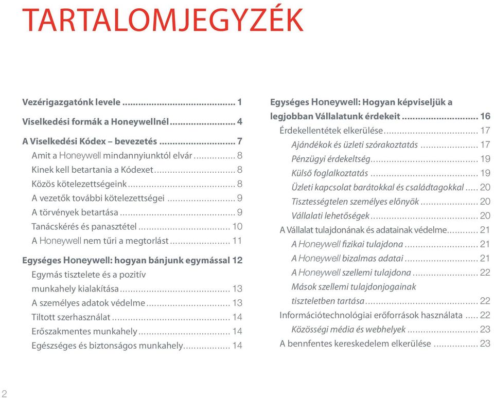 .. 11 Egységes Honeywell: hogyan bánjunk egymással.12 Egymás tisztelete és a pozitív munkahely kialakítása... 13 A személyes adatok védelme... 13 Tiltott szerhasználat... 14 Erőszakmentes munkahely.