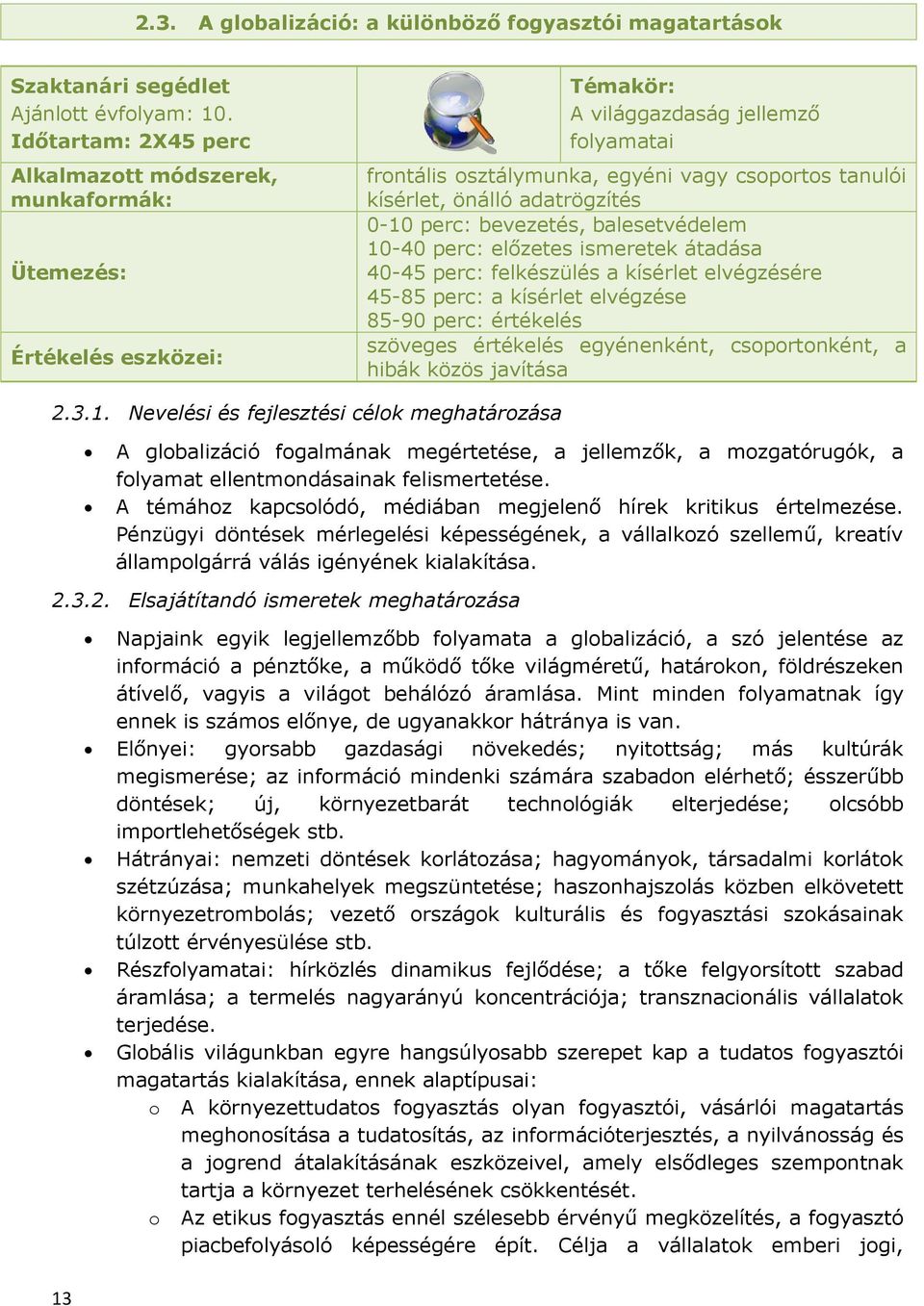 önálló adatrögzítés 0-10 perc: bevezetés, balesetvédelem 10-40 perc: előzetes ismeretek átadása 40-45 perc: felkészülés a kísérlet elvégzésére 45-85 perc: a kísérlet elvégzése 85-90 perc: értékelés