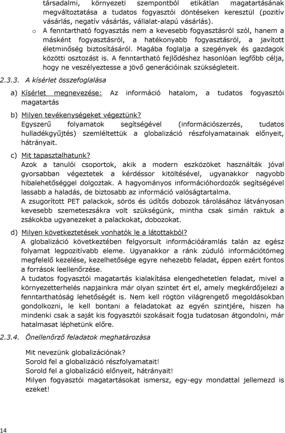 Magába foglalja a szegények és gazdagok közötti osztozást is. A fenntartható fejlődéshez hasonlóan legfőbb célja, hogy ne veszélyeztesse a jövő generációinak szükségleteit. 2.3.