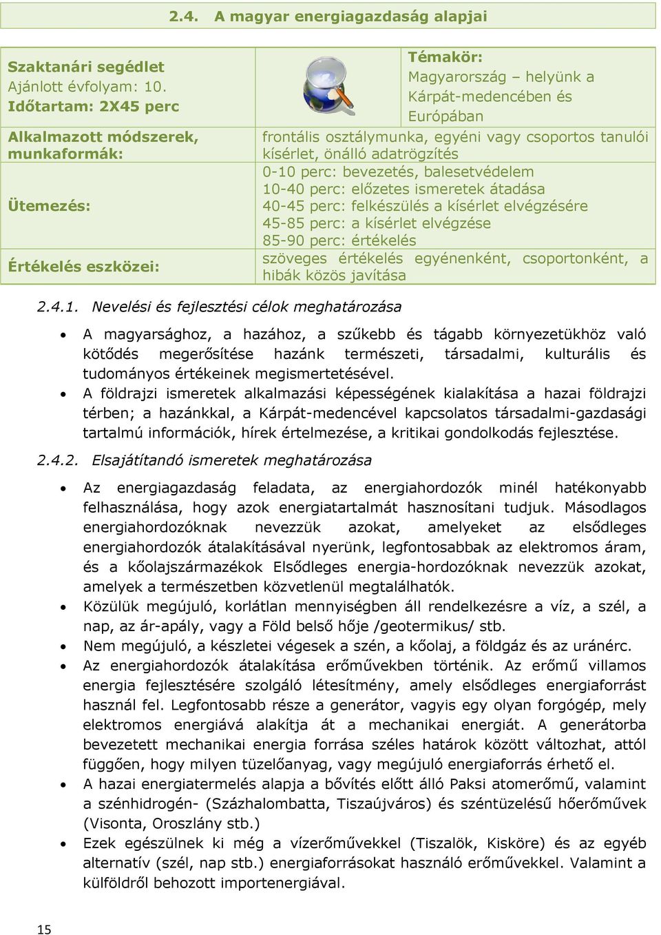 tanulói kísérlet, önálló adatrögzítés 0-10 perc: bevezetés, balesetvédelem 10-40 perc: előzetes ismeretek átadása 40-45 perc: felkészülés a kísérlet elvégzésére 45-85 perc: a kísérlet elvégzése 85-90