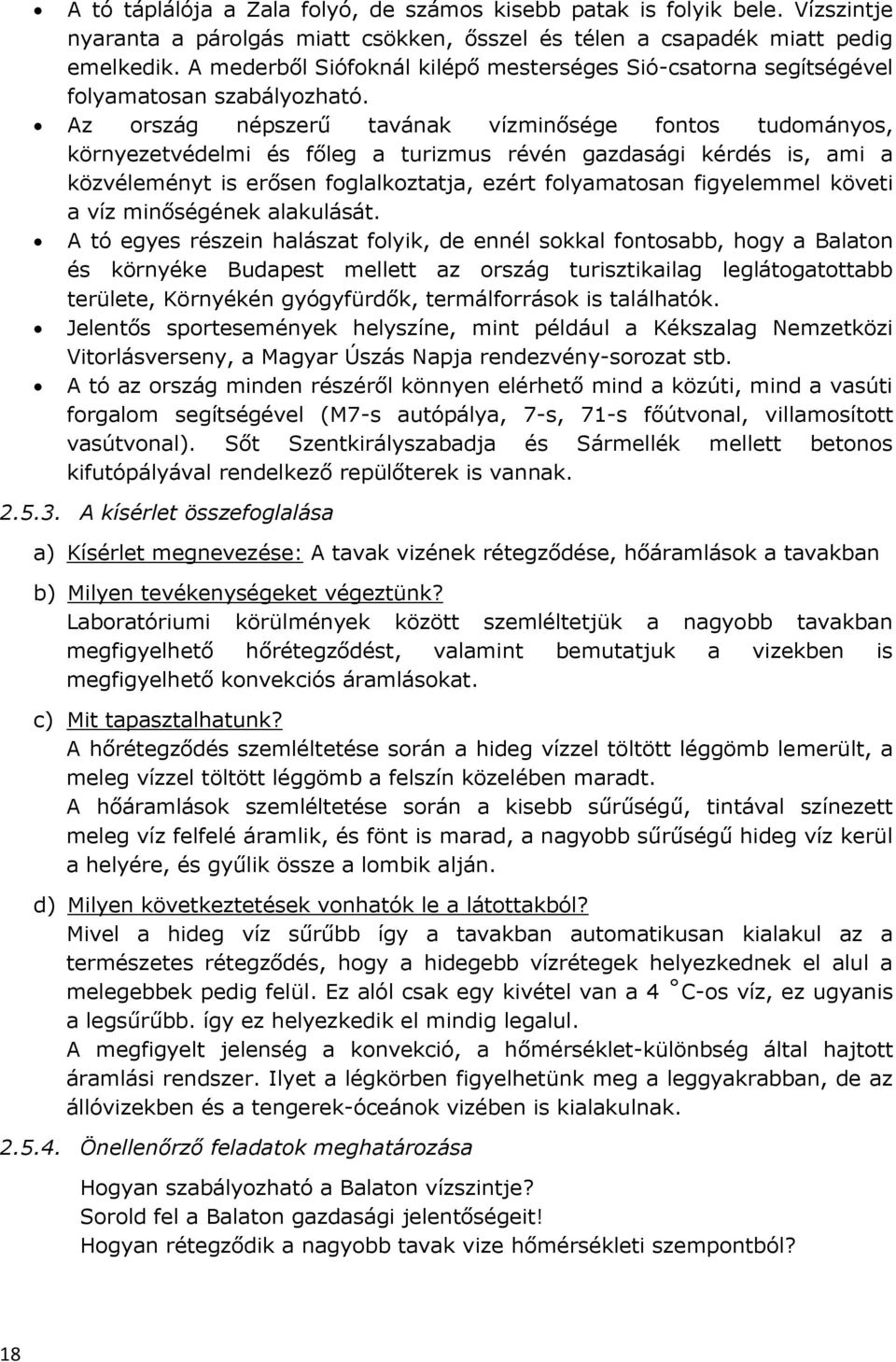 Az ország népszerű tavának vízminősége fontos tudományos, környezetvédelmi és főleg a turizmus révén gazdasági kérdés is, ami a közvéleményt is erősen foglalkoztatja, ezért folyamatosan figyelemmel