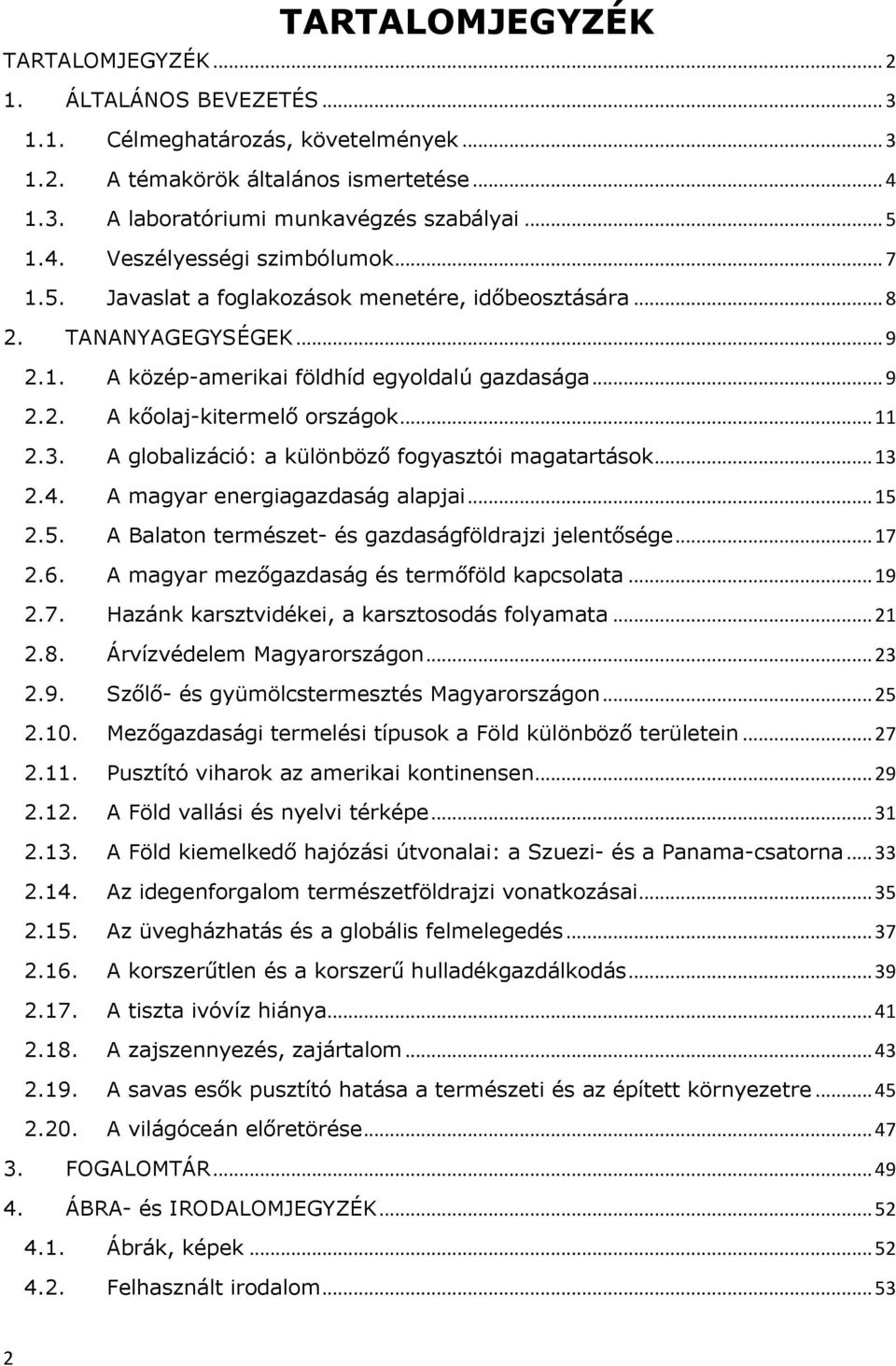 .. 11 2.3. A globalizáció: a különböző fogyasztói magatartások... 13 2.4. A magyar energiagazdaság alapjai... 15 2.5. A Balaton természet- és gazdaságföldrajzi jelentősége... 17 2.6.