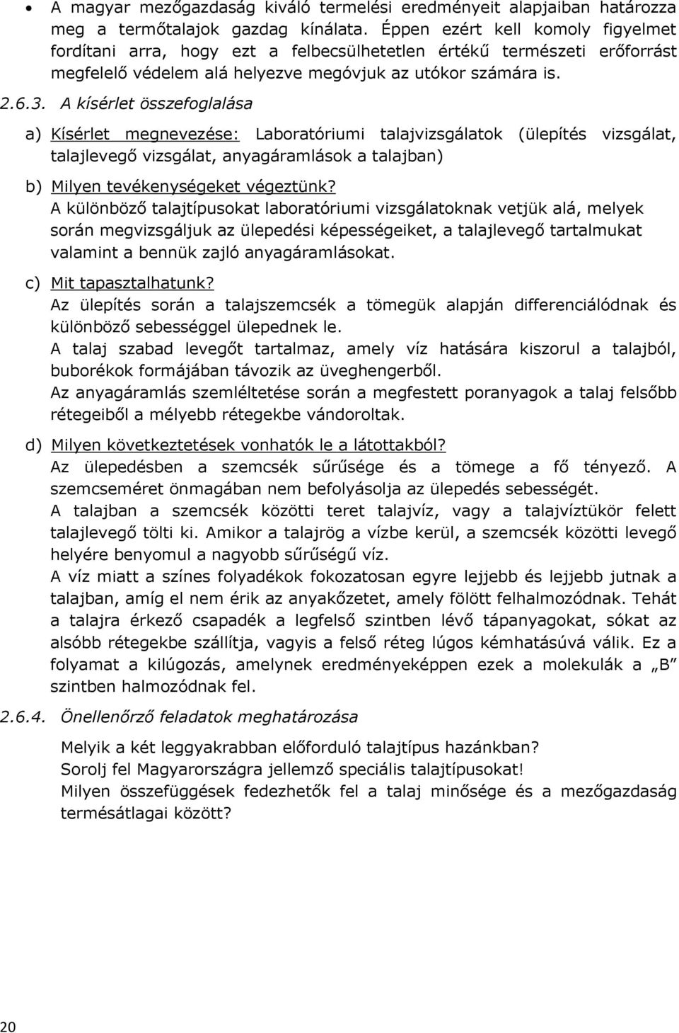 A kísérlet összefoglalása a) Kísérlet megnevezése: Laboratóriumi talajvizsgálatok (ülepítés vizsgálat, talajlevegő vizsgálat, anyagáramlások a talajban) b) Milyen tevékenységeket végeztünk?