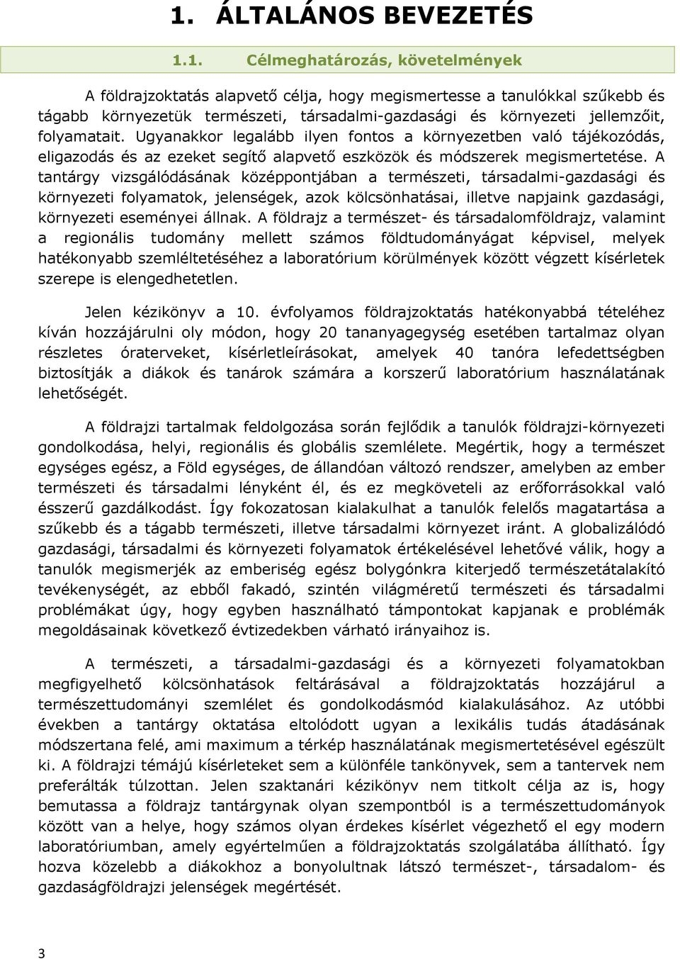 A tantárgy vizsgálódásának középpontjában a természeti, társadalmi-gazdasági és környezeti folyamatok, jelenségek, azok kölcsönhatásai, illetve napjaink gazdasági, környezeti eseményei állnak.