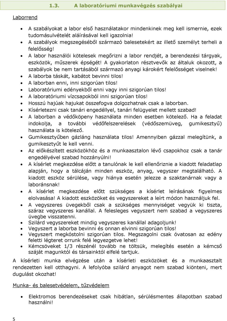 A gyakorlaton résztvevők az általuk okozott, a szabályok be nem tartásából származó anyagi károkért felelősséget viselnek! A laborba táskát, kabátot bevinni tilos!